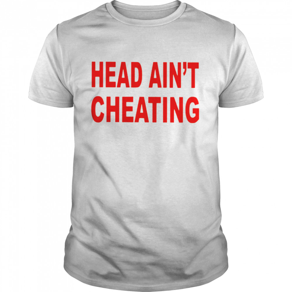 Head Ain’T Cheating Shirt Head Ain’T Cheating Shirt