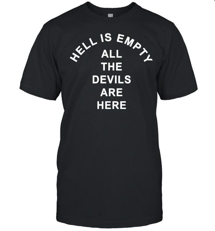 Hell Is Empty All The Devils Are Here Shirt Hell Is Empty All The Devils Are Here Shirt