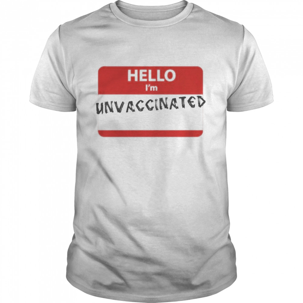 Hello I’M Unvaccinated Shirt Hello I’M Unvaccinated Shirt