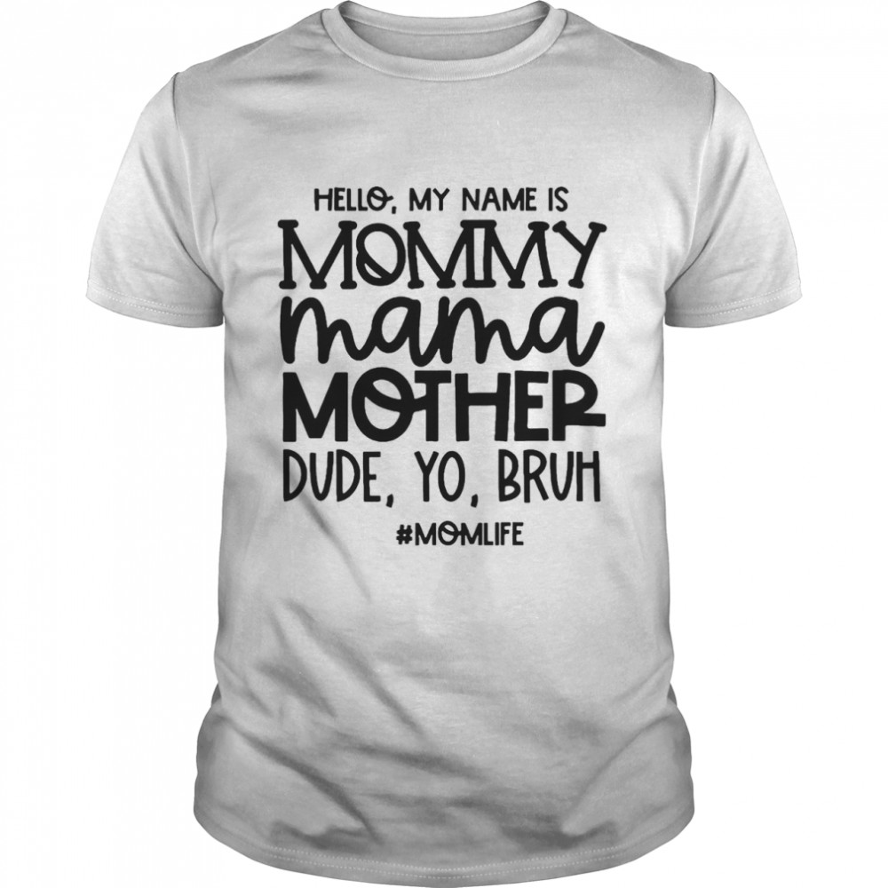 Hello My Name Is Mommy Mama Mother Dude Yo Bruh #Momlife T-Shirt Hello My Name Is Mommy Mama Mother Dude Yo Bruh #Momlife T-Shirt