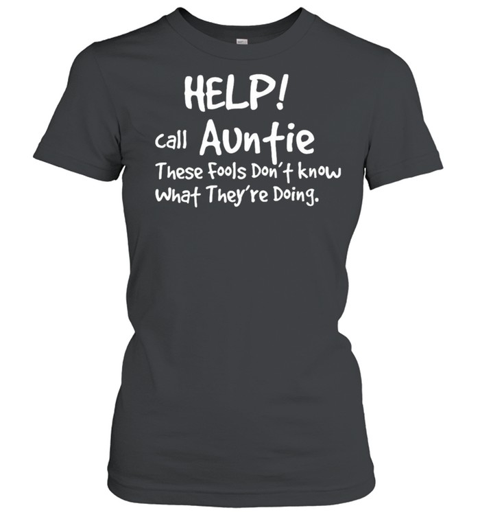 Help Call Auntie These Fools Dont Know What Theyre Doing Shirt 1