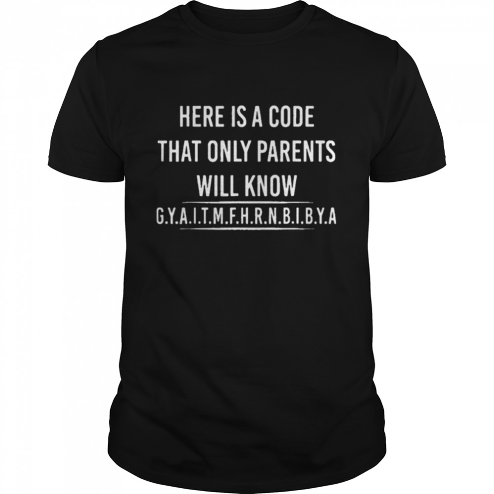 Here Is A Code That Only Parents Will Know Funny Letter Shirt
