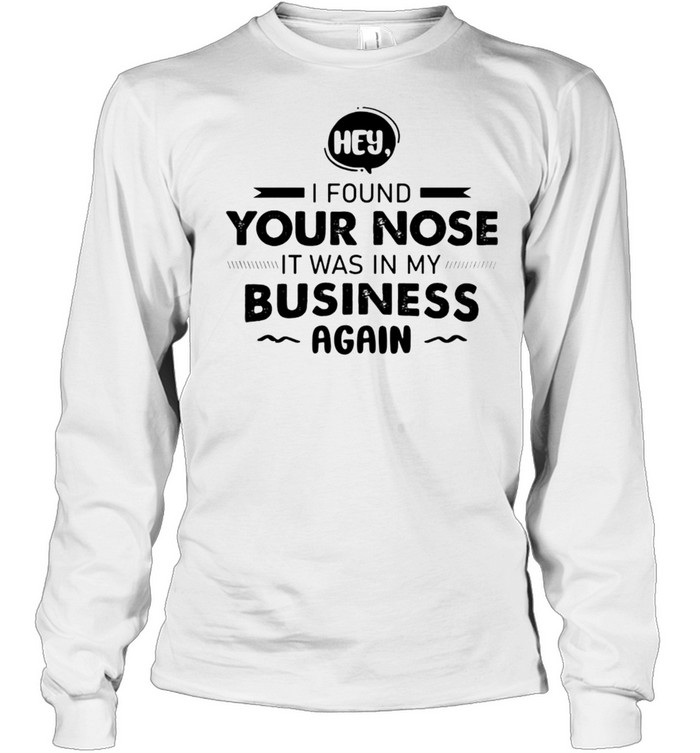 Hey I Found Your Nose It Was In My Business Again T-Shirt 2 » Cool Gifts for You - Mfamilygift Hey I Found Your Nose It Was In My Business Again T-Shirt 2