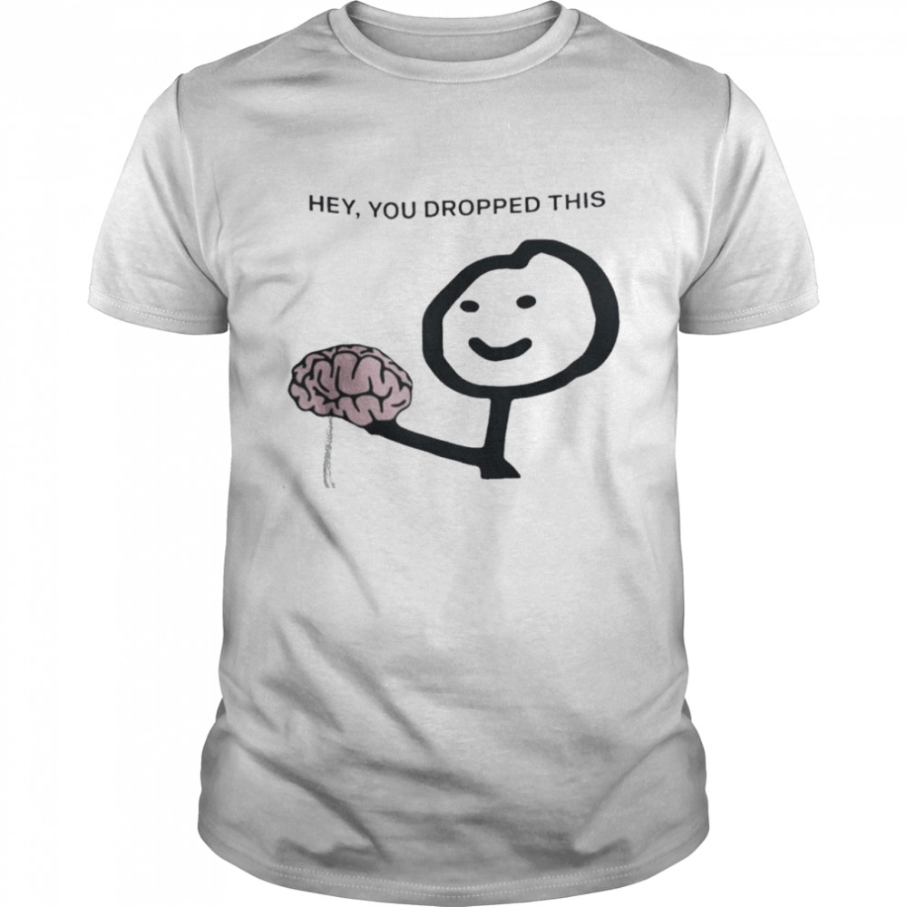 Hey You Drop This Brain Humor Brain Shirt Hey You Drop This Brain Humor Brain Shirt