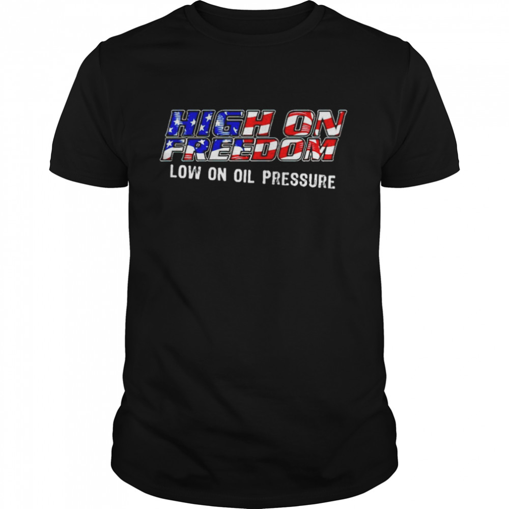 High On Freedom Low On Oil Pressure Shirt