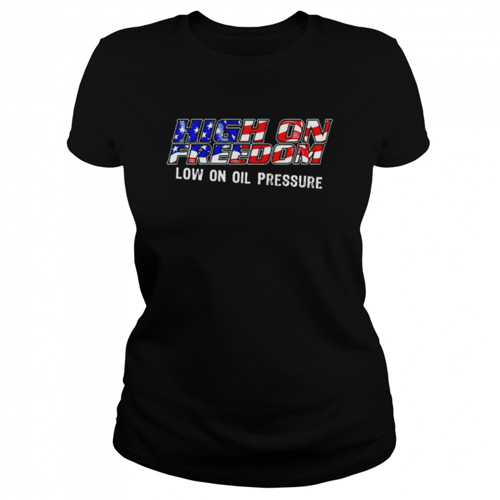 High On Freedom Low On Oil Pressure Shirt 1 » Cool Gifts for You - Mfamilygift High On Freedom Low On Oil Pressure Shirt 1