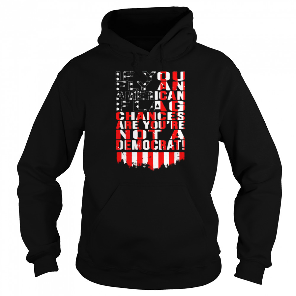 If You Fly An American Flag Chances Are You’Re Not A Democrat Shirt 4 » Cool Gifts for You - Mfamilygift If You Fly An American Flag Chances Are You’Re Not A Democrat Shirt 4