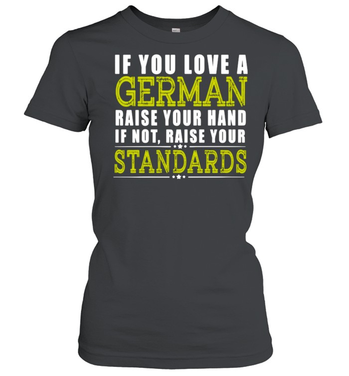 If You Love A German Raise Your Hand If Not Raise Your Standards Shirt 1 » Cool Gifts for You - Mfamilygift If You Love A German Raise Your Hand If Not Raise Your Standards Shirt 1