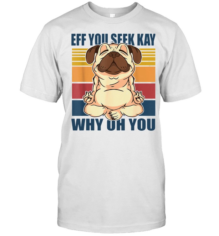 If You See Kay Why Oh You Yoga Pug Dog Shirt
