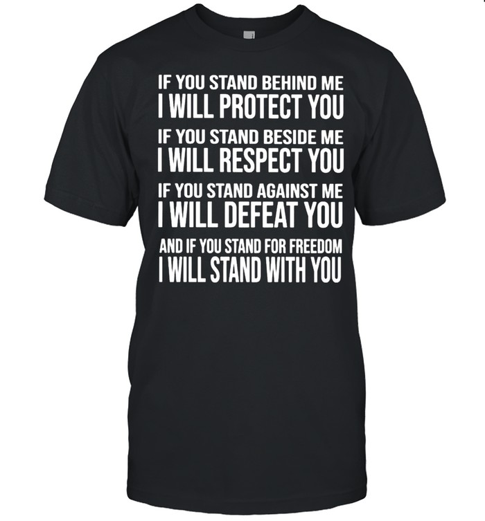 If You Stand Behind Me I Will Protect You Respect You Defeat You Shirt If You Stand Behind Me I Will Protect You Respect You Defeat You Shirt