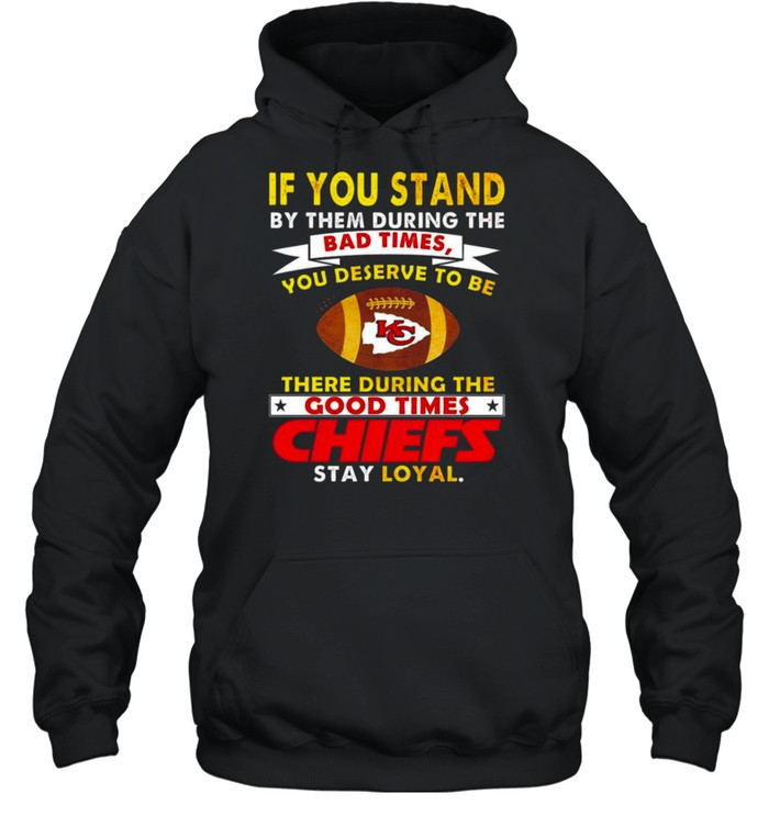 If You Stand By Them During The Bad Times You Deserve To Be There During The Good Times Chiefs Stay Loyal Shirt 4 » Cool Gifts for You - Mfamilygift If You Stand By Them During The Bad Times You Deserve To Be There During The Good Times Chiefs Stay Loyal Shirt 4
