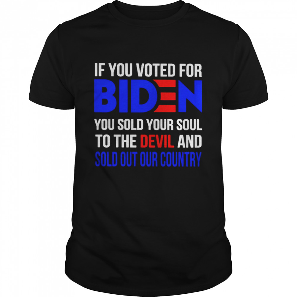 If You Voted For Biden You Sold Your Soul To The Devil Shirt If You Voted For Biden You Sold Your Soul To The Devil Shirt