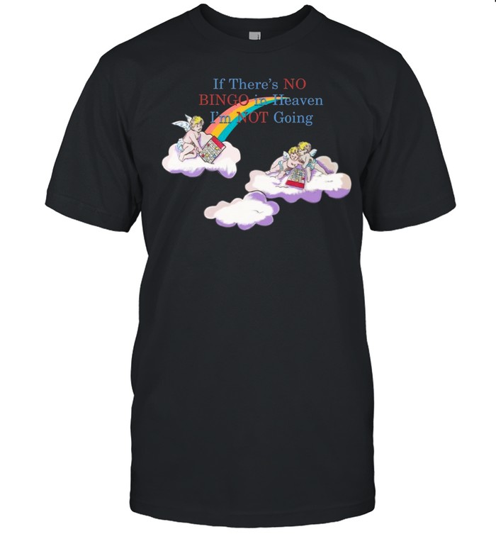Ifthere’Snobingoinheaveni’Mnotgoing Shirt