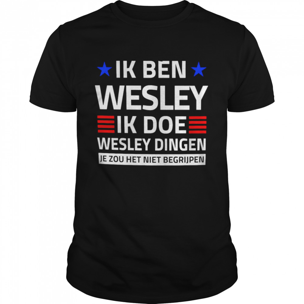 Ik Ben Wesley Ik Doe Wesley Dingen Jezou Het Niet Begrijpen T-Shirt