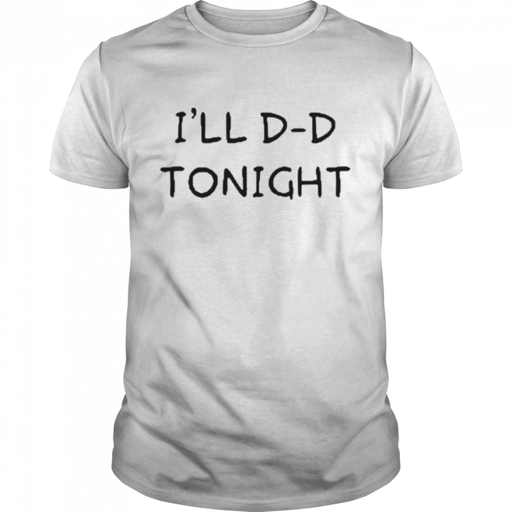 I’Ll D D Tonight T-Shirt