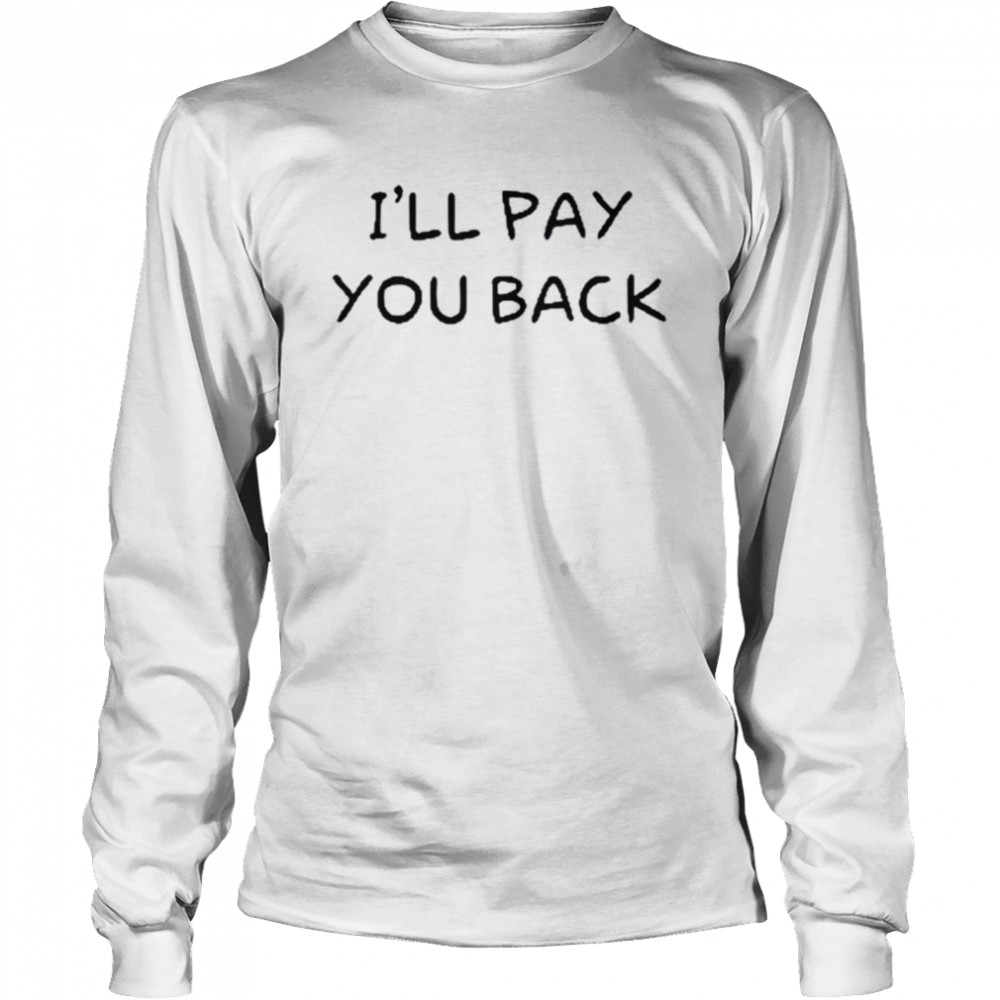 I’Ll Pay You Back T-Shirt 2 » Cool Gifts for You - Mfamilygift I’Ll Pay You Back T-Shirt 2