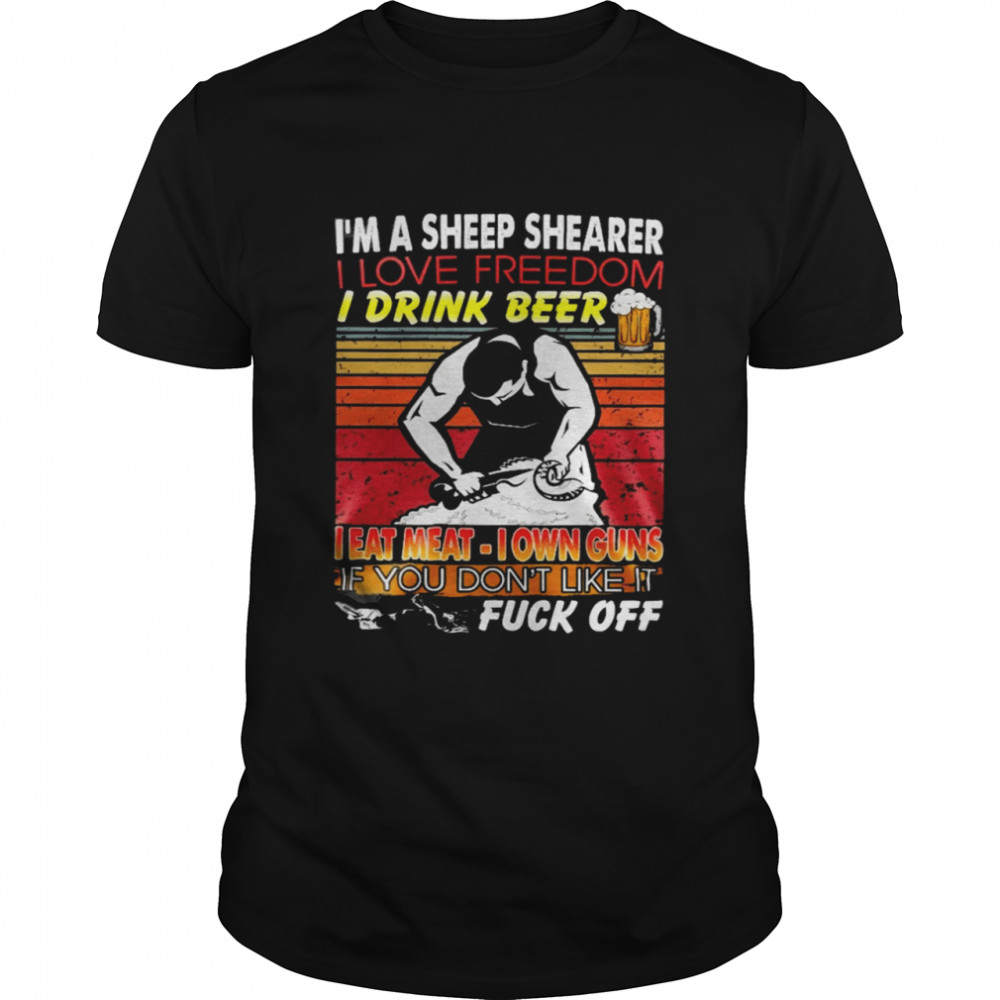 I’M A Sheep Shearer I Love Freedom I Drink Beer I Eat Meat I Own Guns Shirt