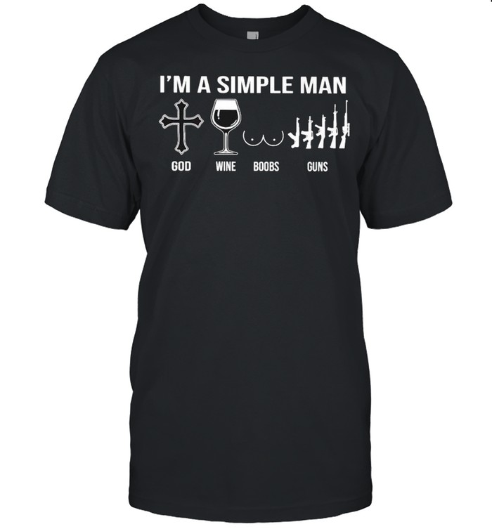 I’M A Simple Man God Wine Boobs Guns Shirt I’M A Simple Man God Wine Boobs Guns Shirt
