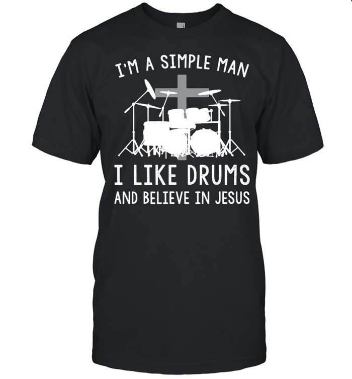 I’M A Simple Man I Like Drums And Believe In Jesus Limited Edition Tee T-Shirt