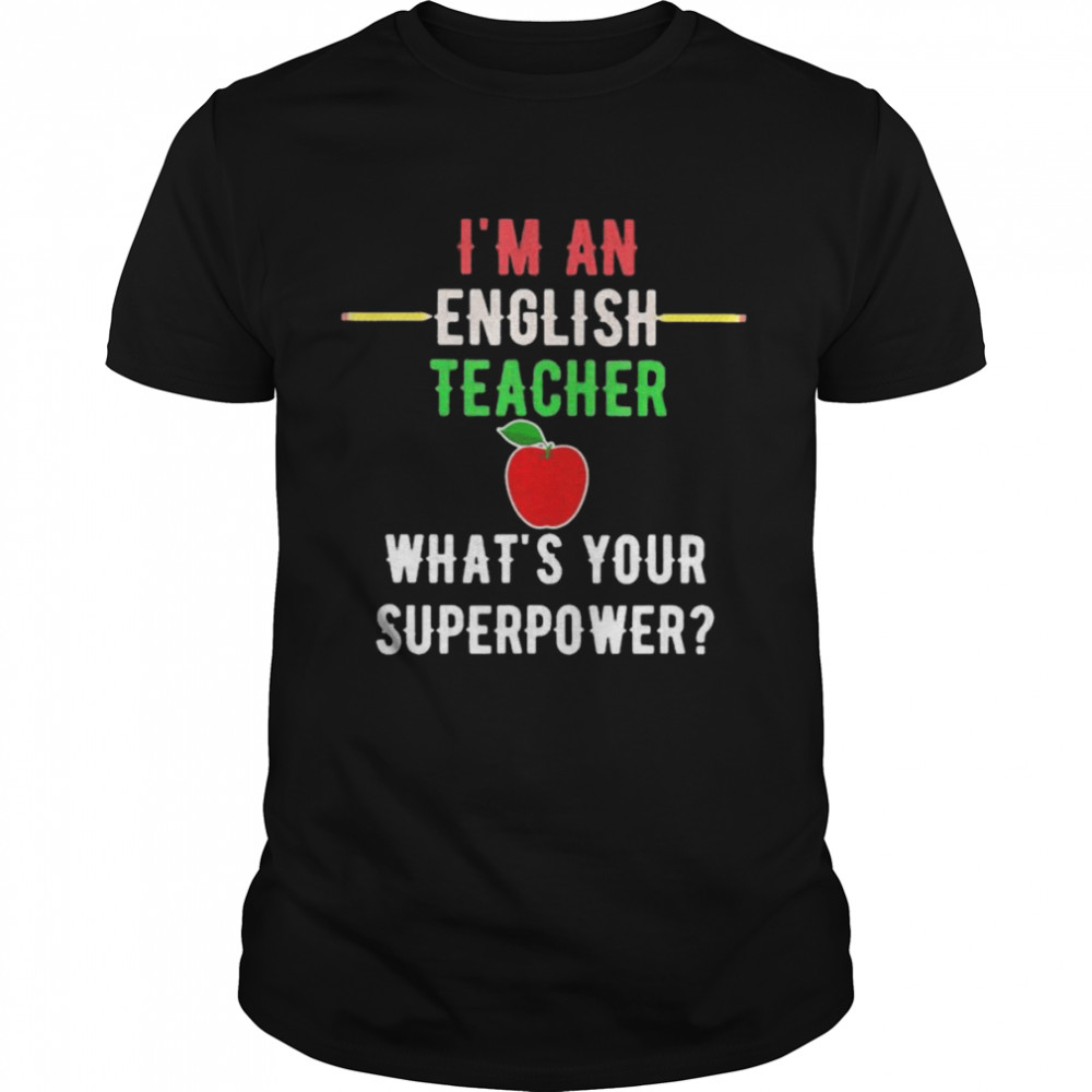 I’M An English Teacher What’S Your Superpower Shirt I’M An English Teacher What’S Your Superpower Shirt