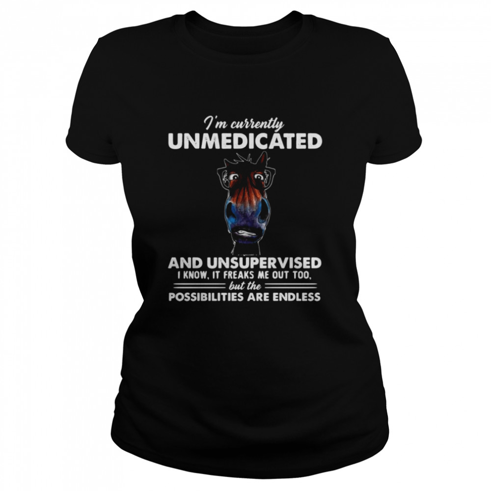 I’M Currently Unmedicated And Unsupervised I Know It Freaks Me Out Too But The Possibilities Are Endless Horse T-Shirt 1 » Cool Gifts for You - Mfamilygift I’M Currently Unmedicated And Unsupervised I Know It Freaks Me Out Too But The Possibilities Are Endless Horse T-Shirt 1