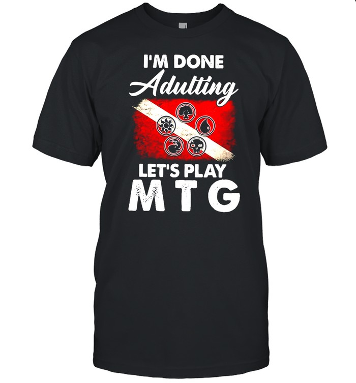I’M Done Adulting Let’S Play Mtg T-Shirt