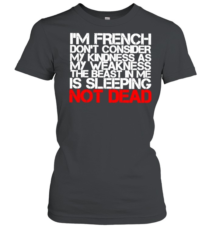 I’M French Don’T Consider My Kindness As My Weakness The Beast In Me Is Sleeping Not Dead Shirt 1 » Cool Gifts for You - Mfamilygift I’M French Don’T Consider My Kindness As My Weakness The Beast In Me Is Sleeping Not Dead Shirt 1