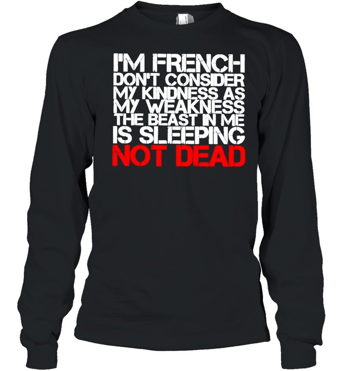 I’M French Don’T Consider My Kindness As My Weakness The Beast In Me Is Sleeping Not Dead Shirt 2 » Cool Gifts for You - Mfamilygift I’M French Don’T Consider My Kindness As My Weakness The Beast In Me Is Sleeping Not Dead Shirt 2
