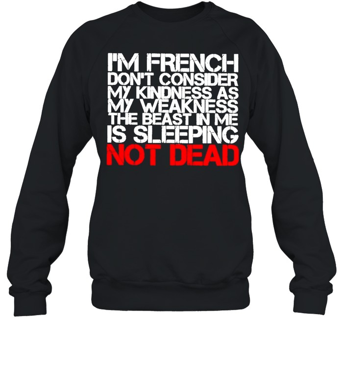 I’M French Don’T Consider My Kindness As My Weakness The Beast In Me Is Sleeping Not Dead Shirt 3 » Cool Gifts for You - Mfamilygift I’M French Don’T Consider My Kindness As My Weakness The Beast In Me Is Sleeping Not Dead Shirt 3