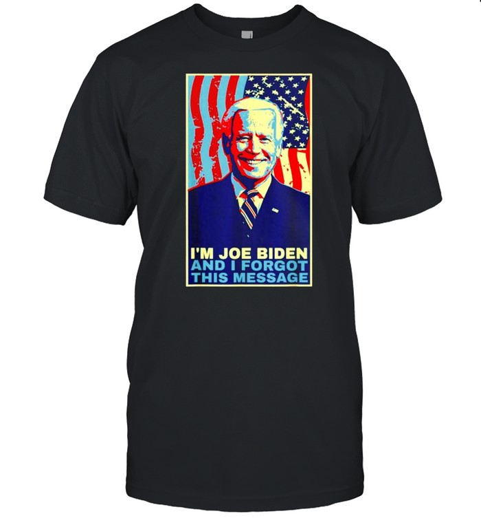 I’M Joe Biden And I Forgot This Message Flag Usa Shirt I’M Joe Biden And I Forgot This Message Flag Usa Shirt