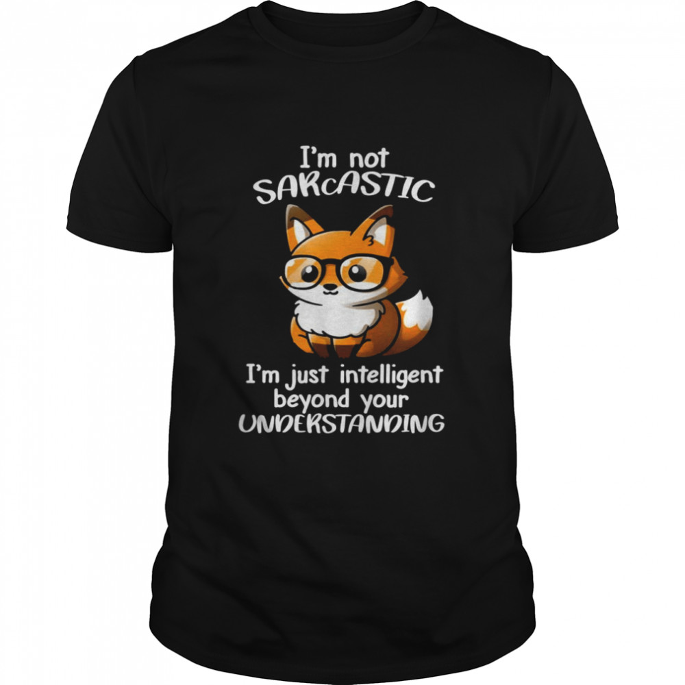I’M Just Intelligent Beyond Your Understanding Shirt