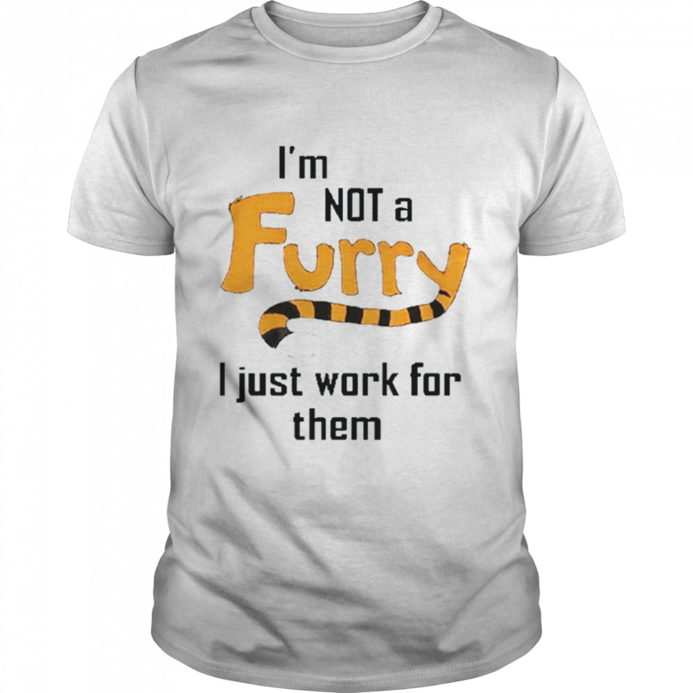 I’M Not A Furry I Just Work For Them Shirt I’M Not A Furry I Just Work For Them Shirt