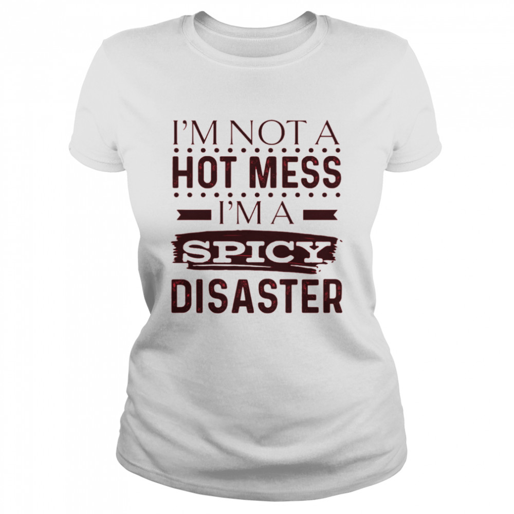 Im Not A Hot Mess Im Spicy Disaster Shirt 1 » Cool Gifts for You - Mfamilygift Im Not A Hot Mess Im Spicy Disaster Shirt 1