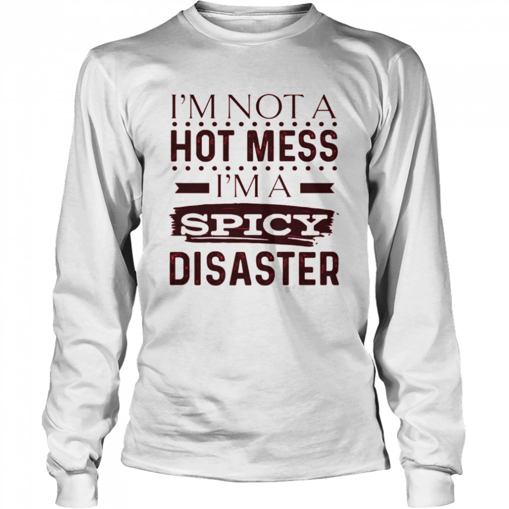 Im Not A Hot Mess Im Spicy Disaster Shirt 2 » Cool Gifts for You - Mfamilygift Im Not A Hot Mess Im Spicy Disaster Shirt 2