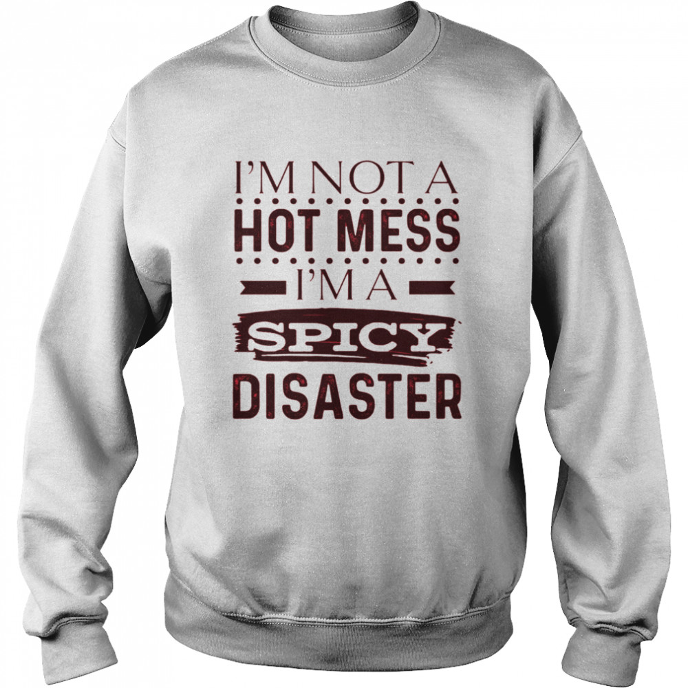 Im Not A Hot Mess Im Spicy Disaster Shirt 3 » Cool Gifts for You - Mfamilygift Im Not A Hot Mess Im Spicy Disaster Shirt 3