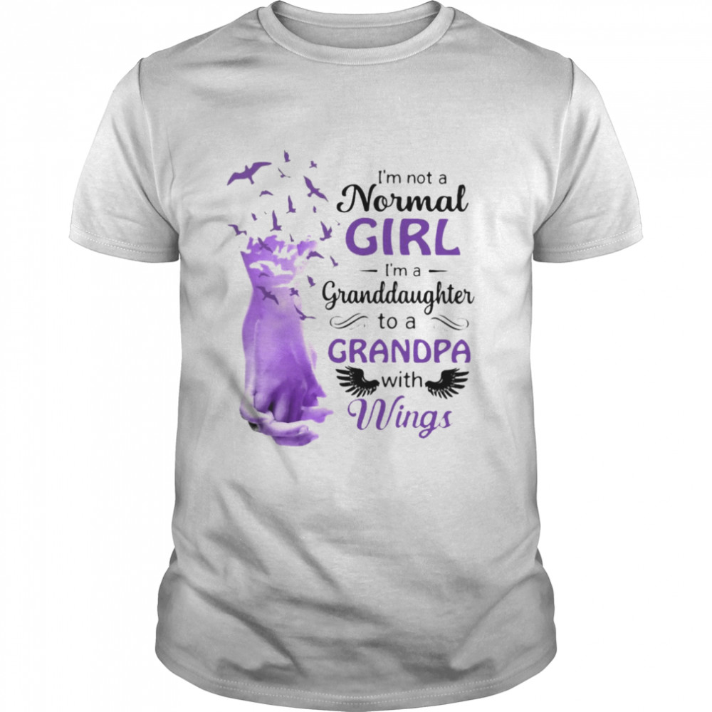 I’M Not A Normal Girl I’M A Granddaughter To A Grandpa With Wings T-Shirt