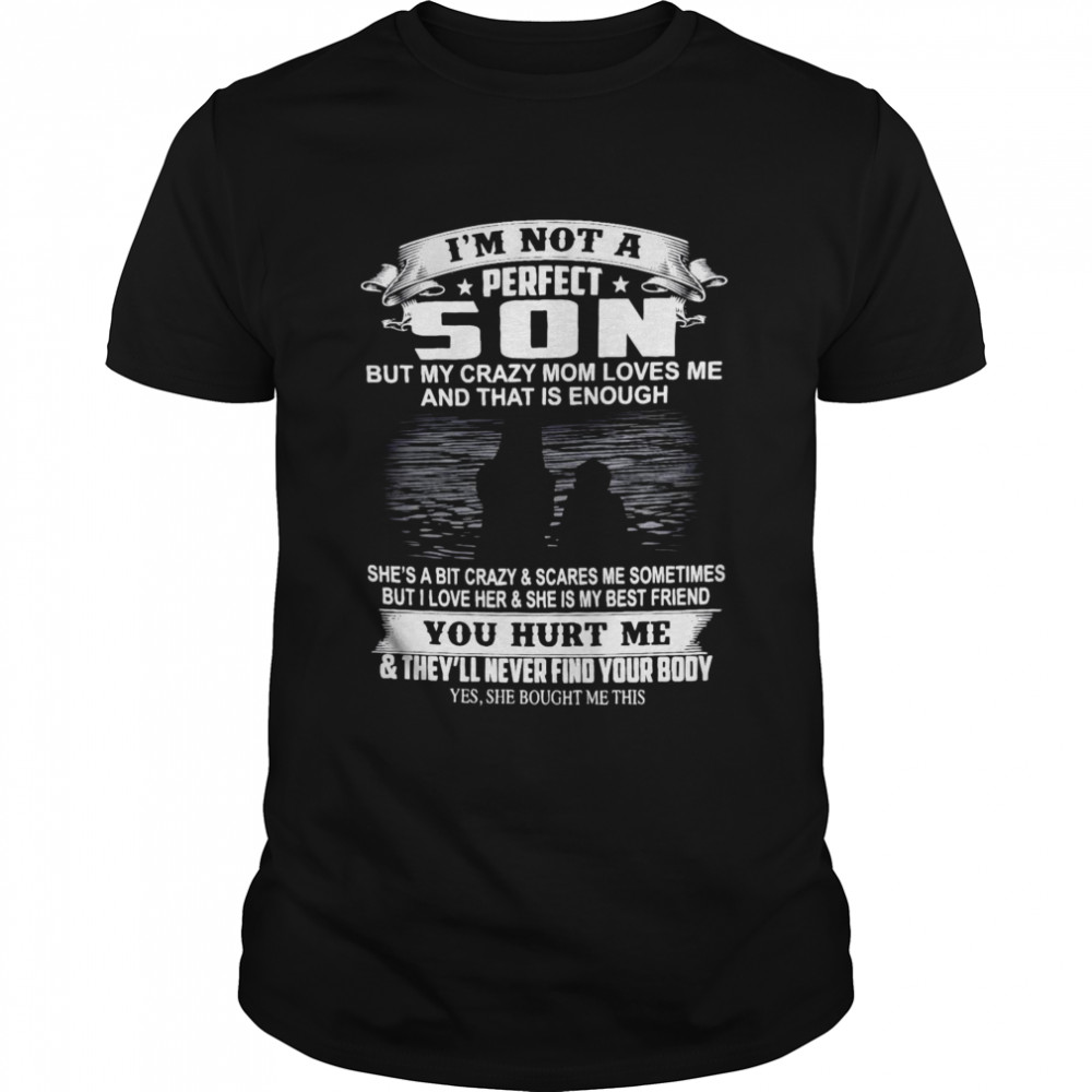 I’M Not A Perfect Son But My Crazy Mom Loves Me And That Is Enough T-Shirt