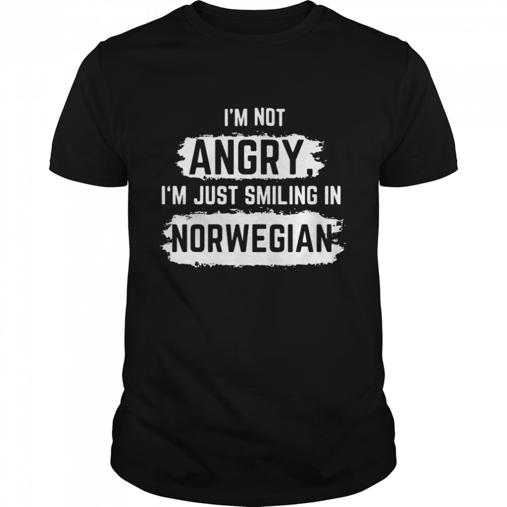 I’M Not Angry I’M Just Smiling In Norwegian Shirt