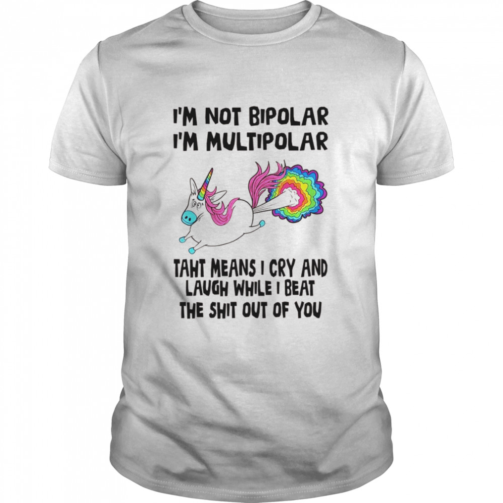 I’M Not Bipolar I’M Multipolar That Means I Cry And Laugh Shirt