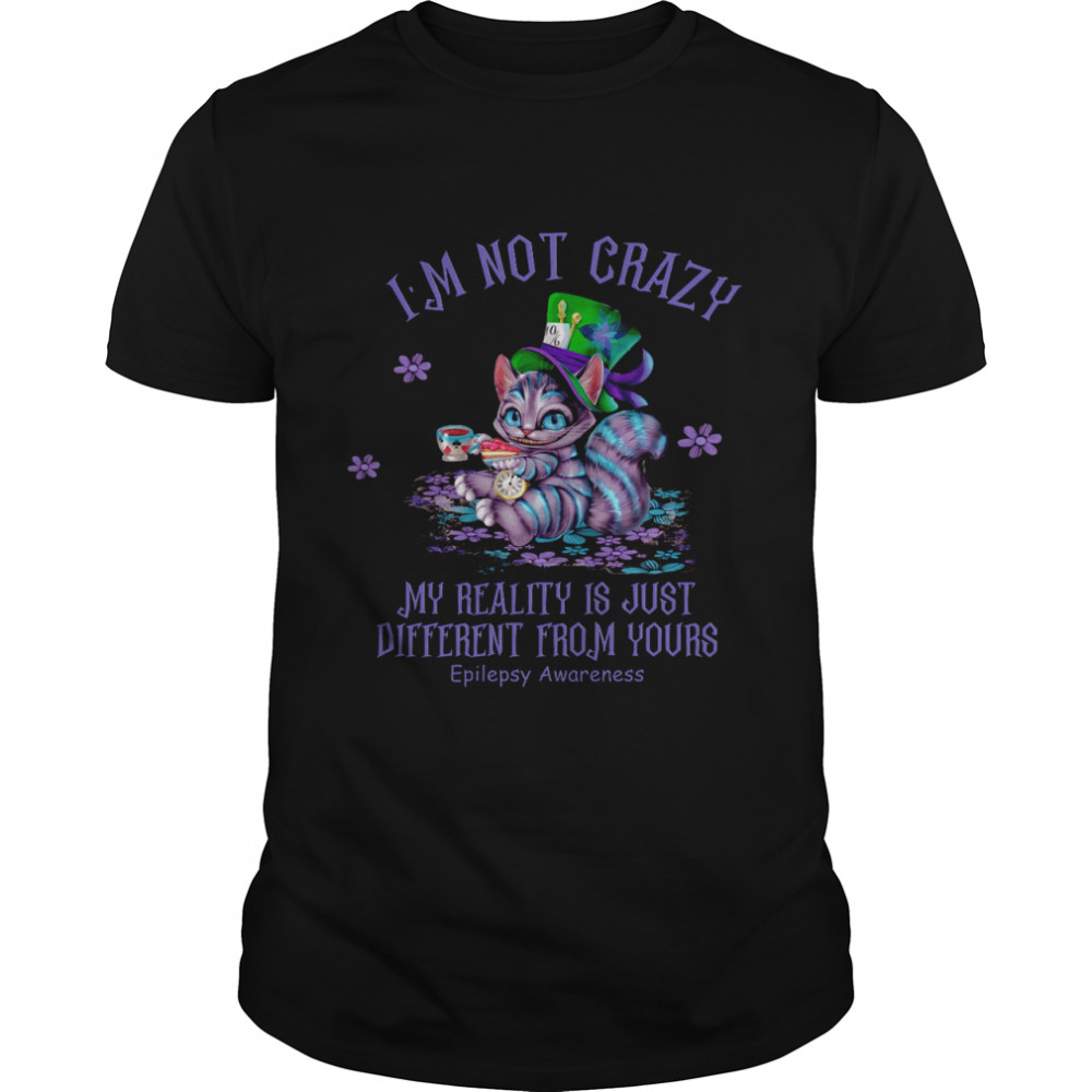 I’M Not Crazy My Reality Is Just Different From Yours Epilepsy Awareness Shirt I’M Not Crazy My Reality Is Just Different From Yours Epilepsy Awareness Shirt