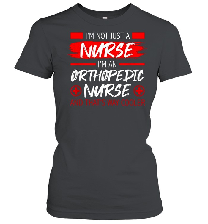 I’M Not Just A Nurse I’M An Orthopedic Nurse Nursing Shirt 1 » Cool Gifts for You - Mfamilygift I’M Not Just A Nurse I’M An Orthopedic Nurse Nursing Shirt 1
