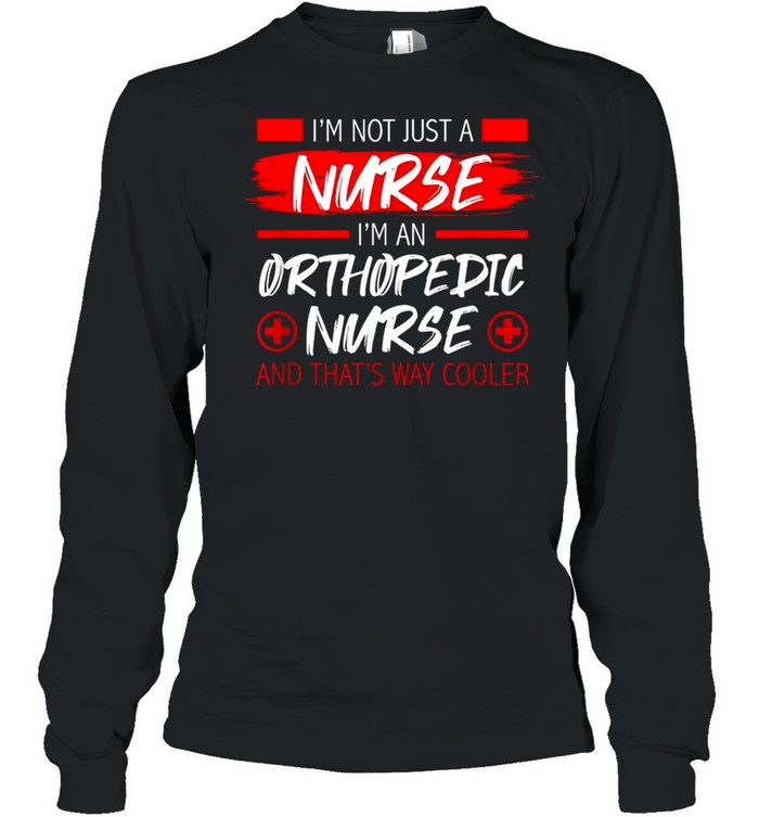 I’M Not Just A Nurse I’M An Orthopedic Nurse Nursing Shirt 2 » Cool Gifts for You - Mfamilygift I’M Not Just A Nurse I’M An Orthopedic Nurse Nursing Shirt 2