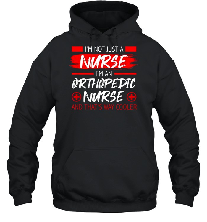 I’M Not Just A Nurse I’M An Orthopedic Nurse Nursing Shirt 4 » Cool Gifts for You - Mfamilygift I’M Not Just A Nurse I’M An Orthopedic Nurse Nursing Shirt 4