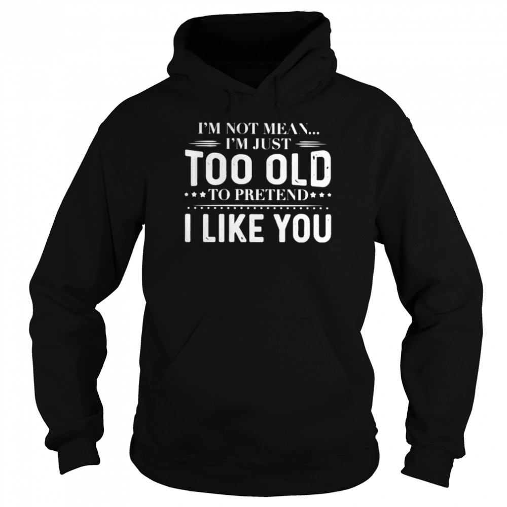 I’M Not Mean I’M Just Too Old To Pretend Shirt 4 » Cool Gifts for You - Mfamilygift I’M Not Mean I’M Just Too Old To Pretend Shirt 4