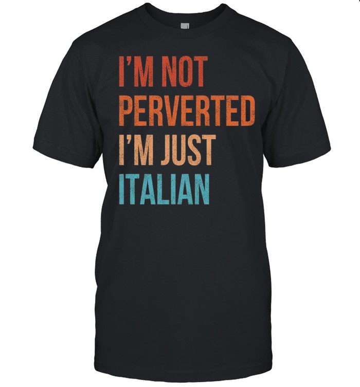 I’M Not Perverted I’M Just Italian Vintage Shirt I’M Not Perverted I’M Just Italian Vintage Shirt