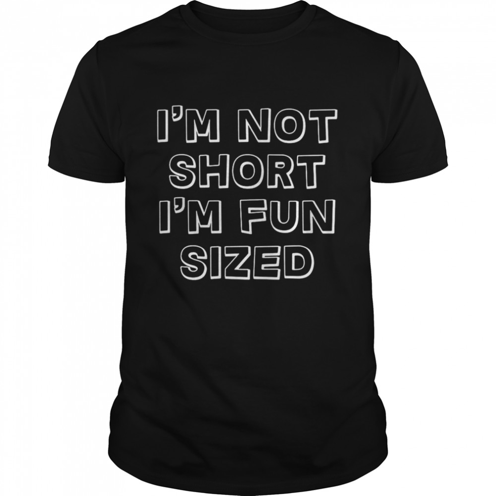 I’M Not Short I’M Fun Sized T-Shirt