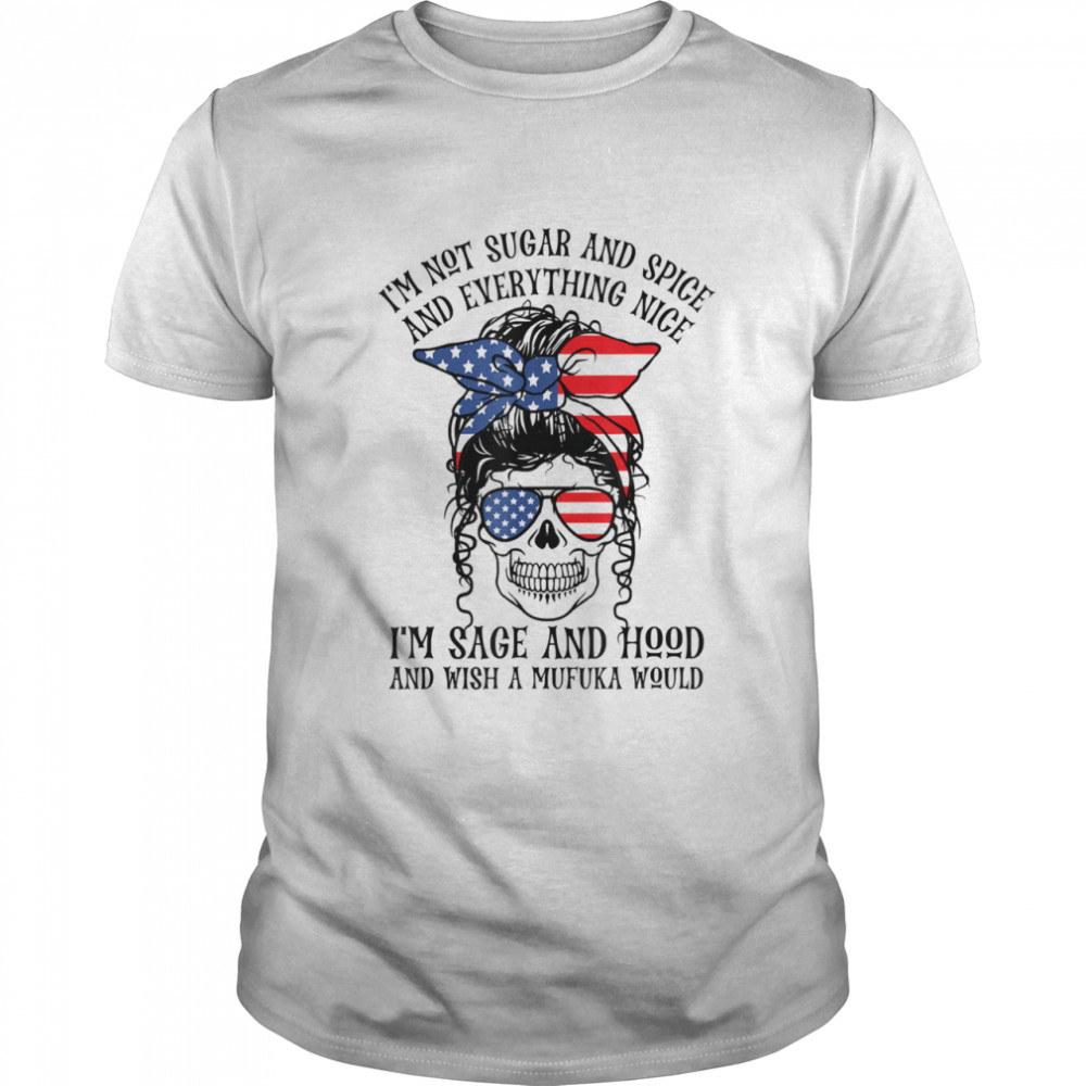 I’M Not Sugar And Spice And Everything Nice I’M Sage Hood Shirt