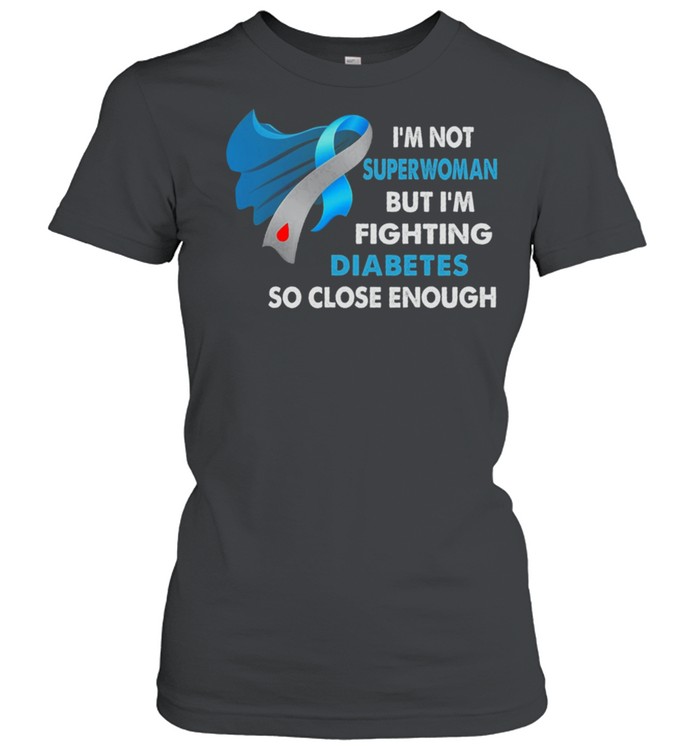 Im Not Superwoman But Im Fighting Diabetes So Close Enough Shirt 1 » Cool Gifts for You - Mfamilygift Im Not Superwoman But Im Fighting Diabetes So Close Enough Shirt 1