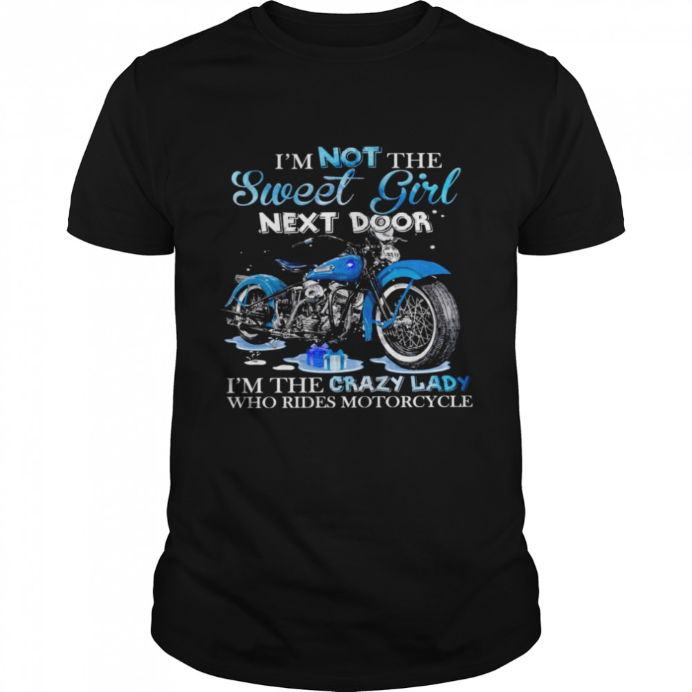 I’M Not The Sweet Girl Next Door I’M The Crazy Lady Who Rides Motorcycle Shirt I’M Not The Sweet Girl Next Door I’M The Crazy Lady Who Rides Motorcycle Shirt