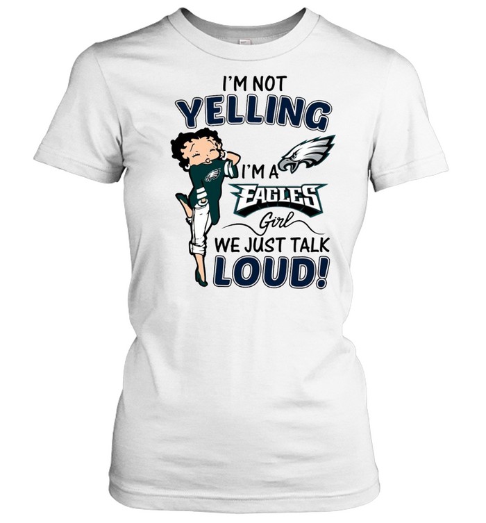 I’M Not Yelling I’M A Eagles Girl We Just Talk Loud Shirt 1 » Cool Gifts for You - Mfamilygift I’M Not Yelling I’M A Eagles Girl We Just Talk Loud Shirt 1